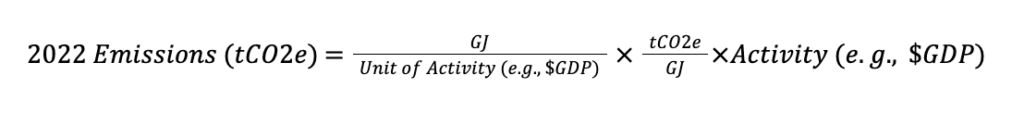 2022 Emissions (tCO2e)=(CJ/Unit of Activity (e.g., $GDP))x(tCO2e/GJ)x(Activity (e.g., $GDP))